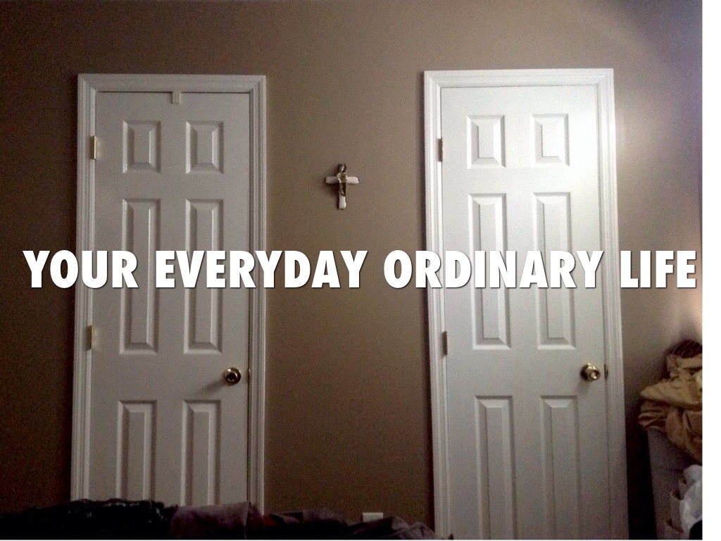 Your Everyday Ordinary Life