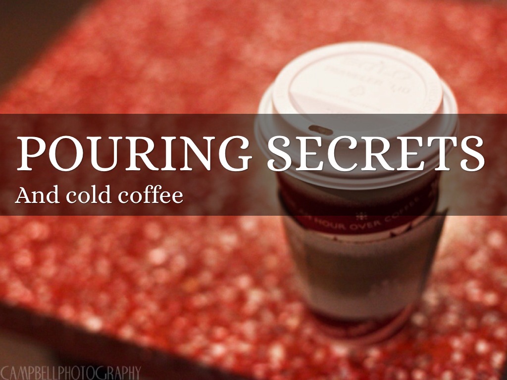 Pouring secrets and cold coffee
