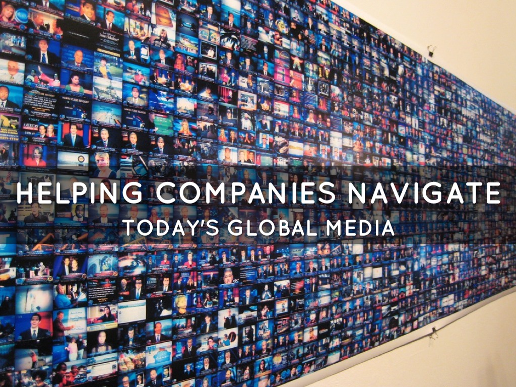 Helping Companies Navigate Today's Global Media