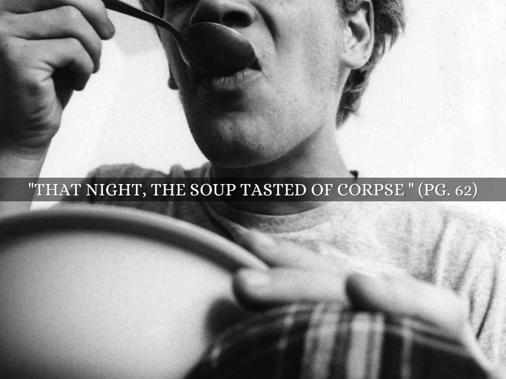 "That night, the soup tasted of corpse " (pg. 62)