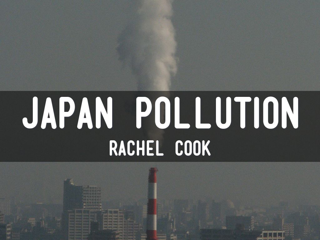 Copy of Japan Pollution by Rachel Cook