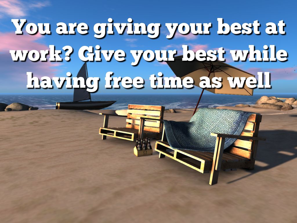 You are giving your best at work? Give your best while having free time as well