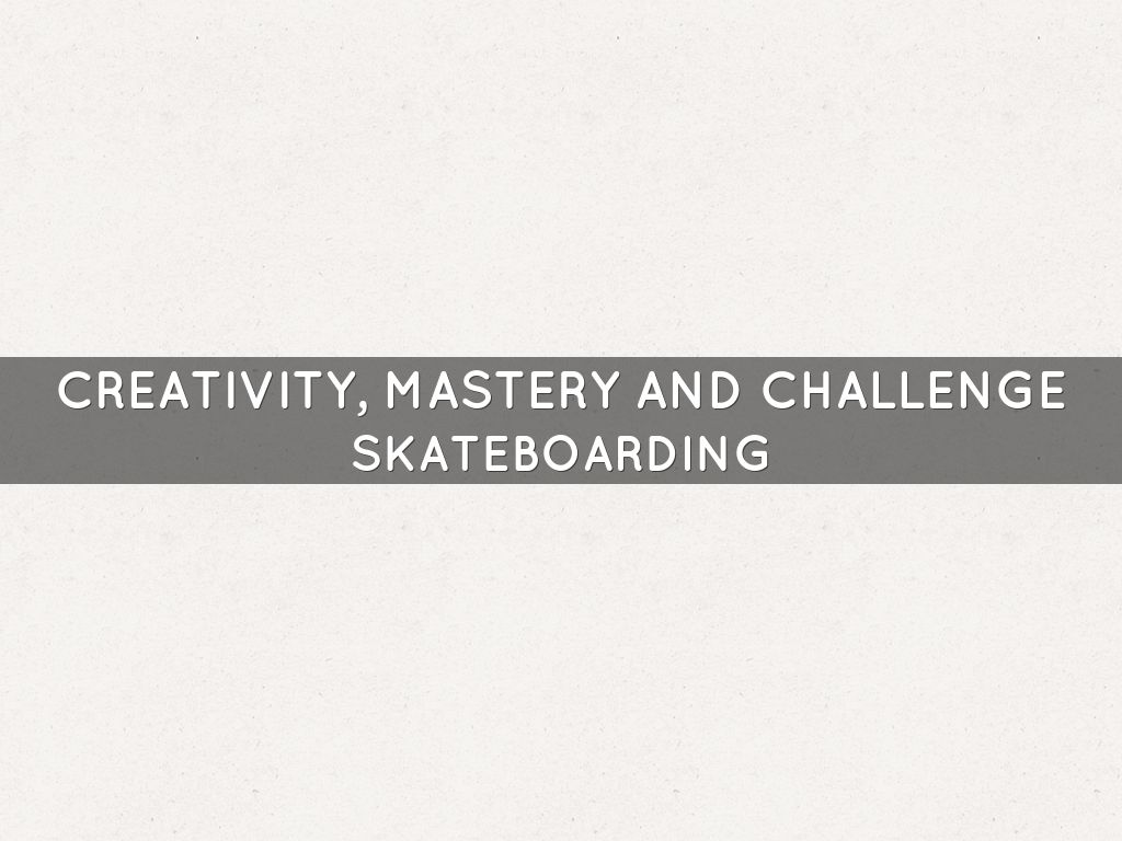 CREATIVITY, MASTERY AND CHALLENGE
