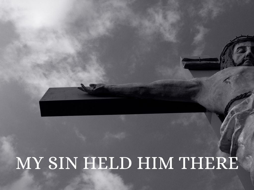 My Sin Held Him There