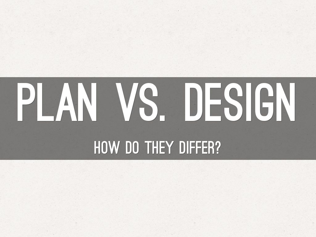 Plan Vs. Design