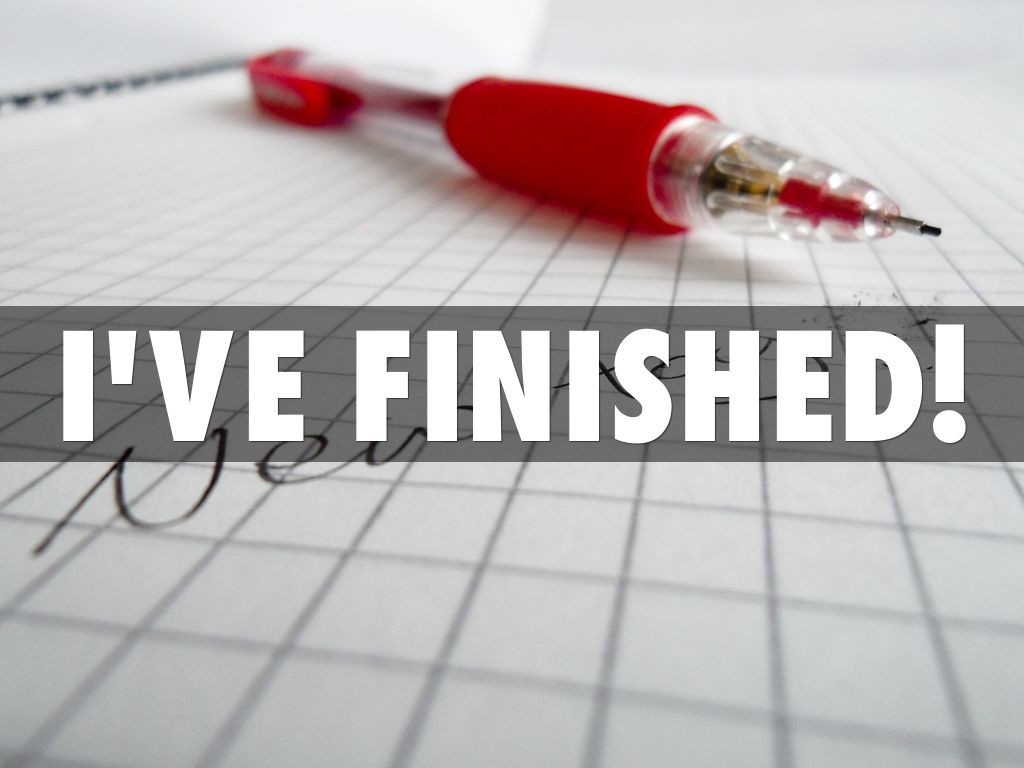 I'VE FINISHED!