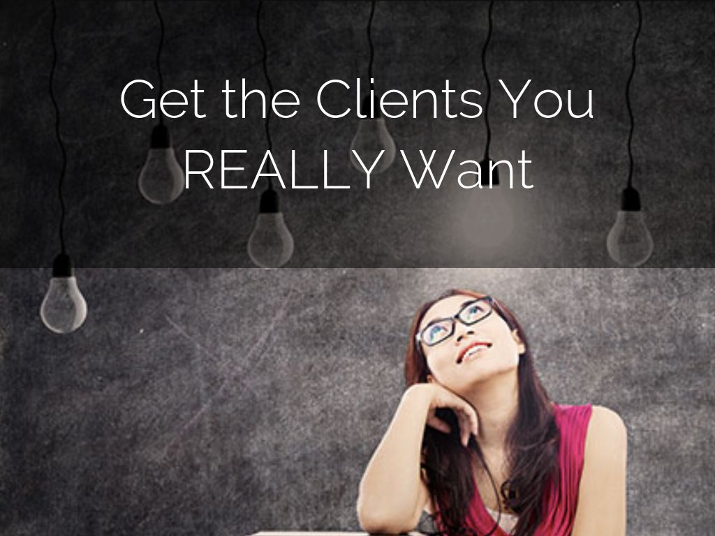 Get the Clients You REALLY Want