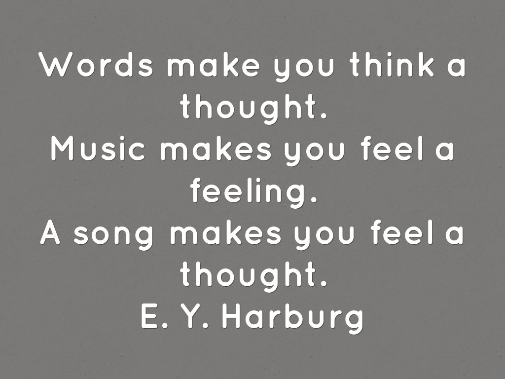 Words make you think a thought. Music makes you feel