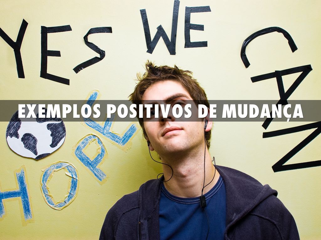 exemplos positivos de mudança