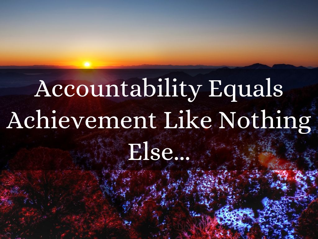 Accountability Equals Achievement Like Nothing Else...