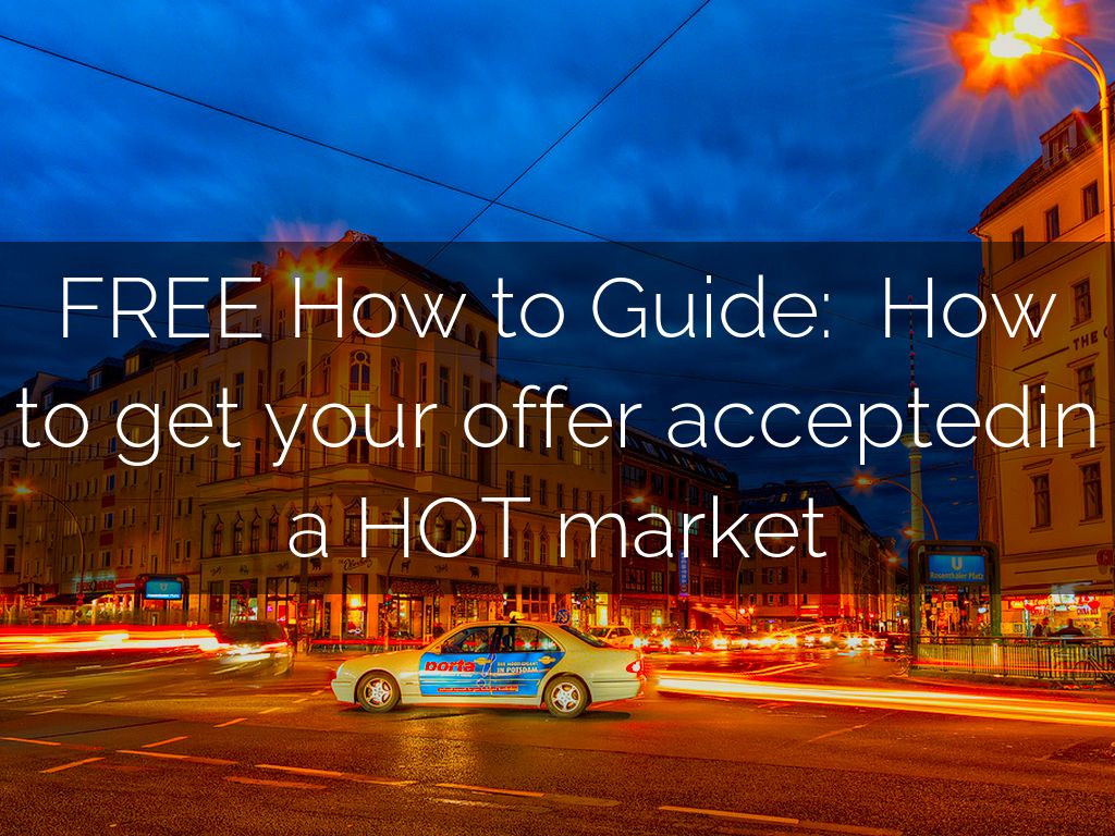 FREE How to Guide:  How to get your offer accepted in a HOT market