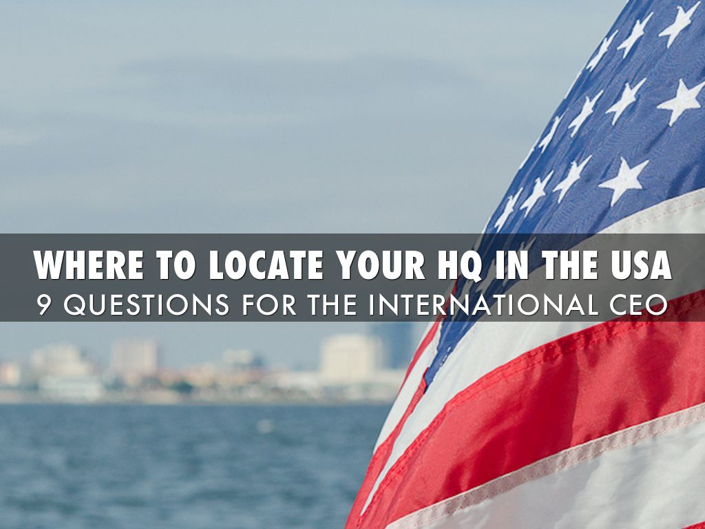 Where To Locate Your US HQ - 9 Questions For The International CEO