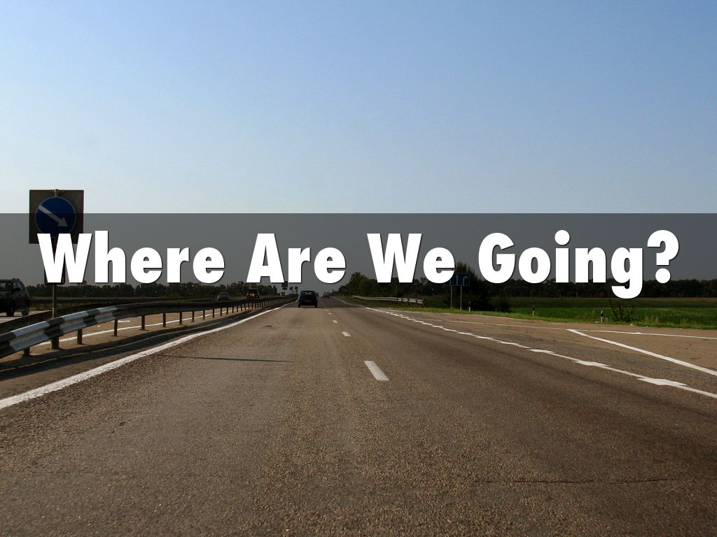 Where Are We Going?