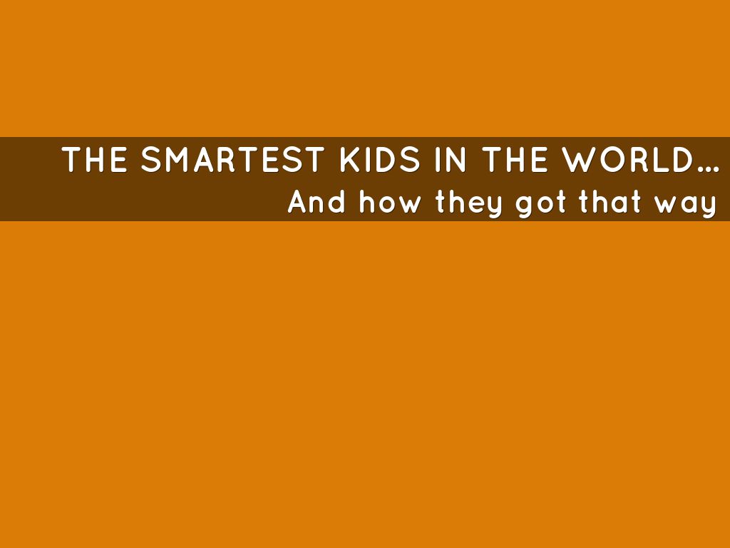 The smartest kids in the world...