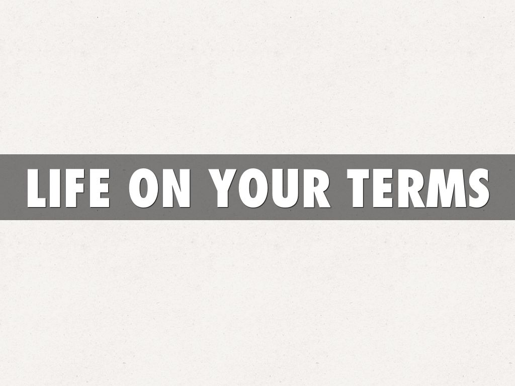 LIFE ON YOUR TERMS