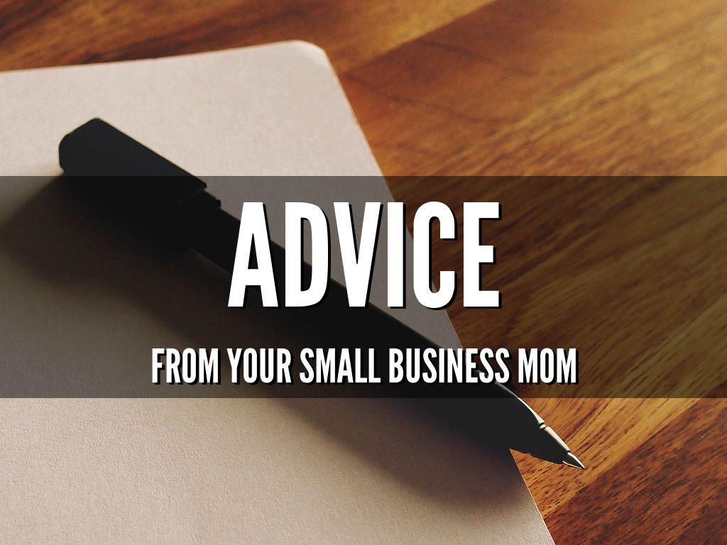 Advice From Your Small Business Mom