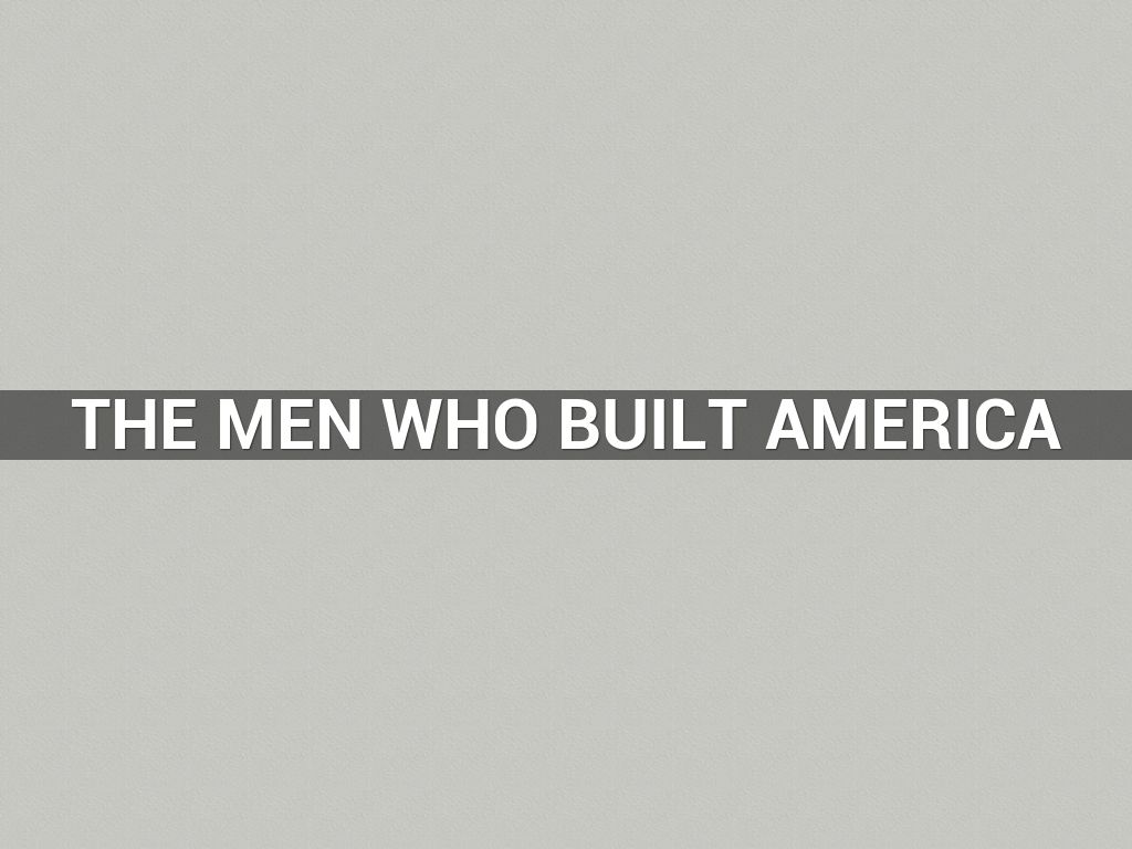 The Men Who Built America
