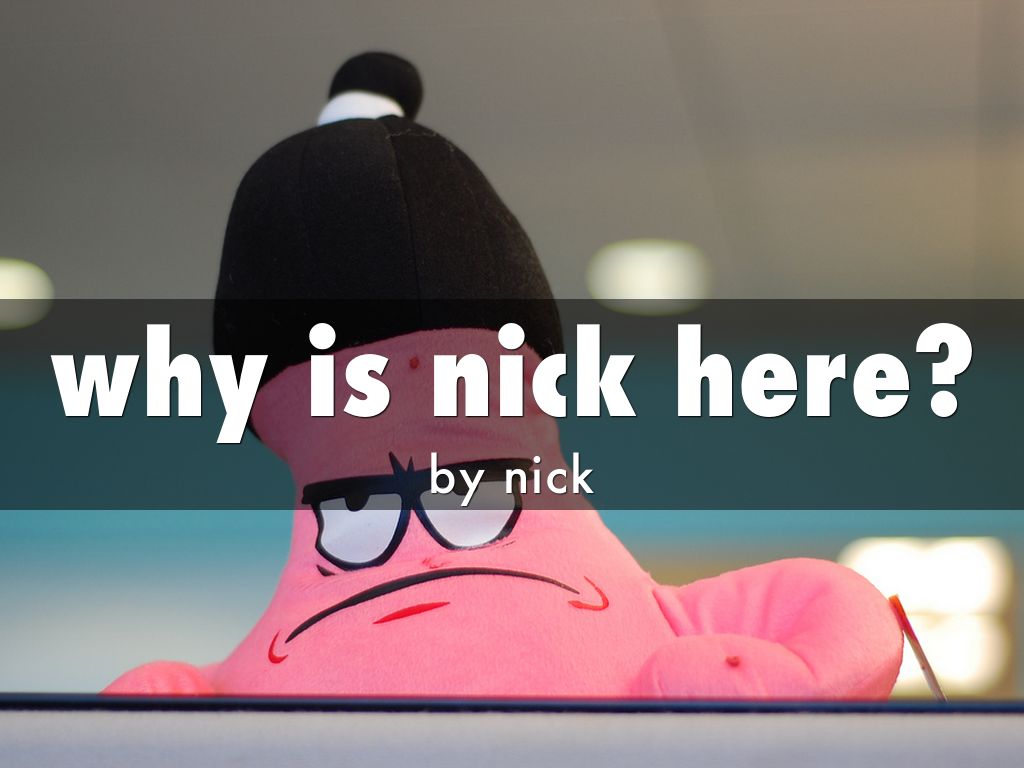 why is nick here? by 19martnic