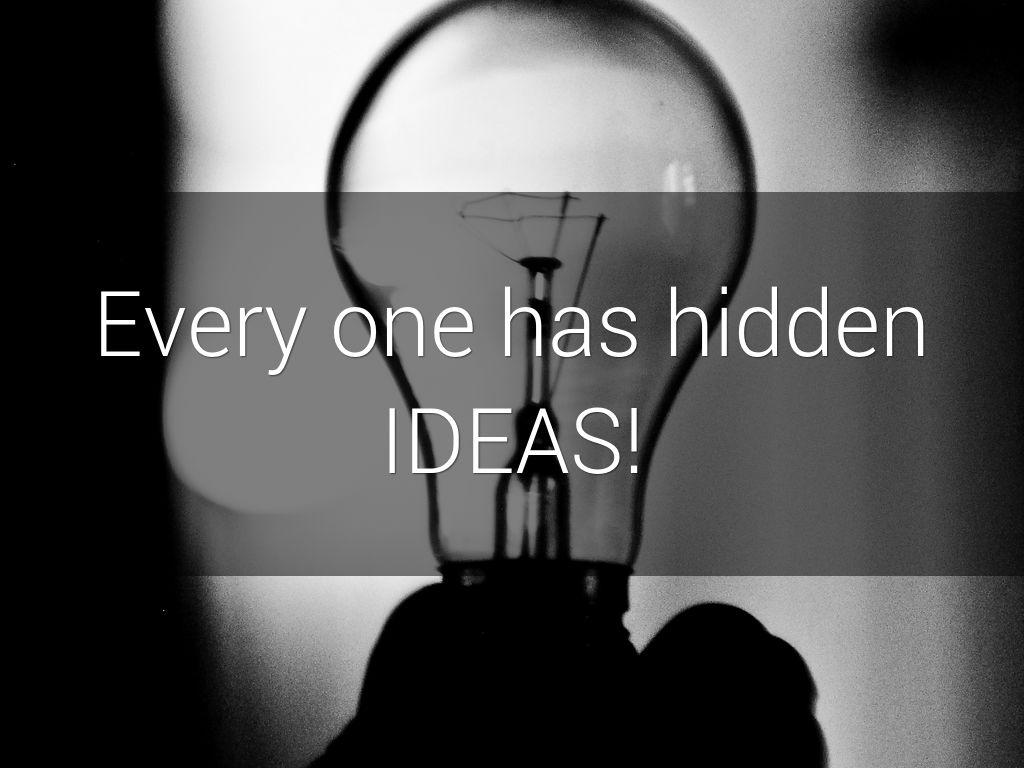 Every one has hidden IDEAS!