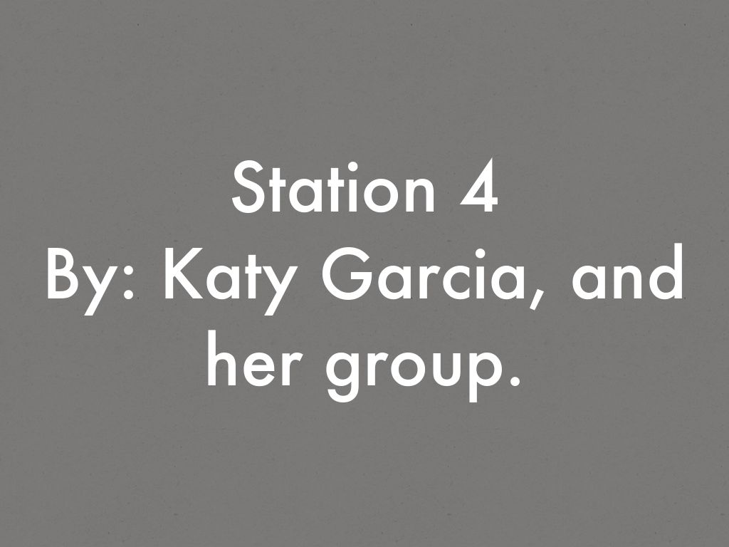 Station 4  By: Katy Garcia, and her group.