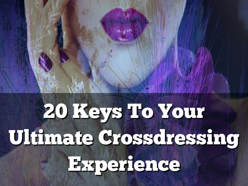 20 Keys To Your Ultimate Crossdressing Experience