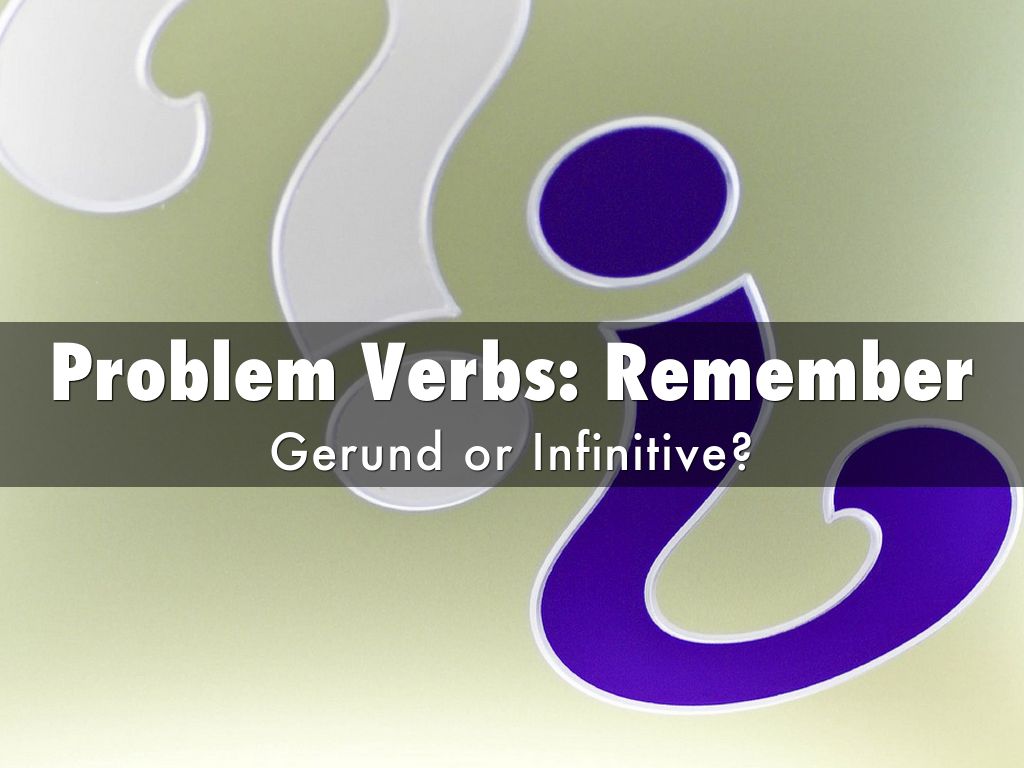 Problem Verbs: Remember
