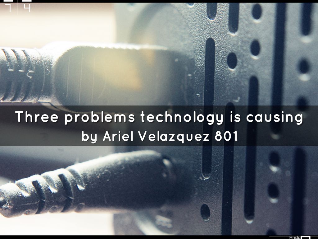 Three problems technology is causing