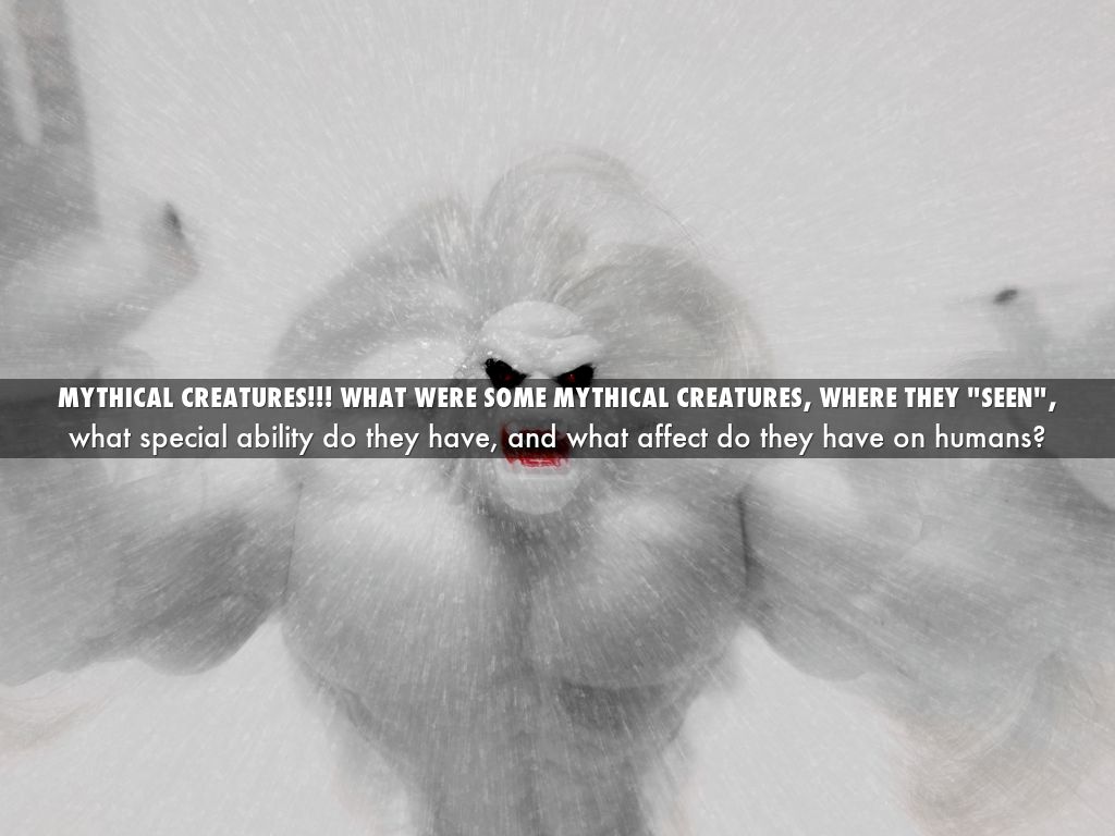 Mythical creatures!!! What were some mythical creatures, where they "seen",
