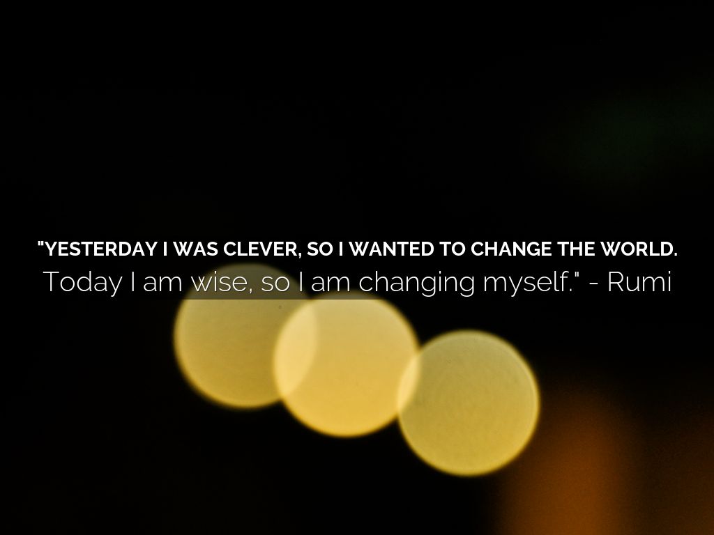 "Yesterday I was clever, so I wanted to change the world.
