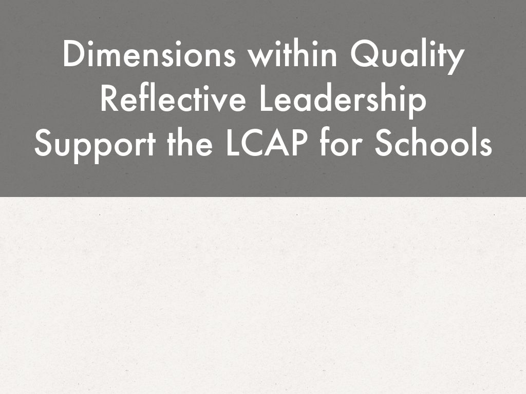 Dimensions within Quality Reflective Leadership  Support the LCAP for Schools