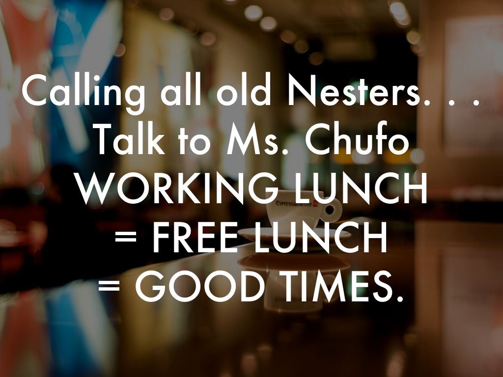 Calling all old Nesters. . .  Talk to Ms. Chufo   WORKING LUNCH  = FREE LUNCH  = GOOD TIMES.