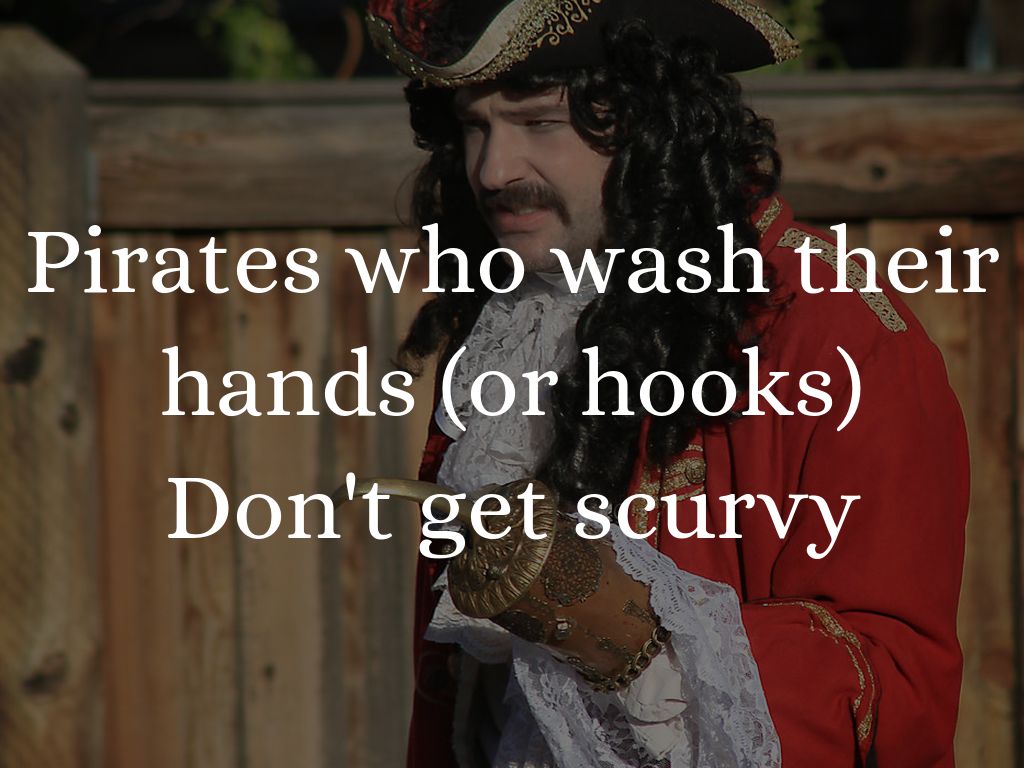 Pirates who wash their hands (or hooks) Don't get