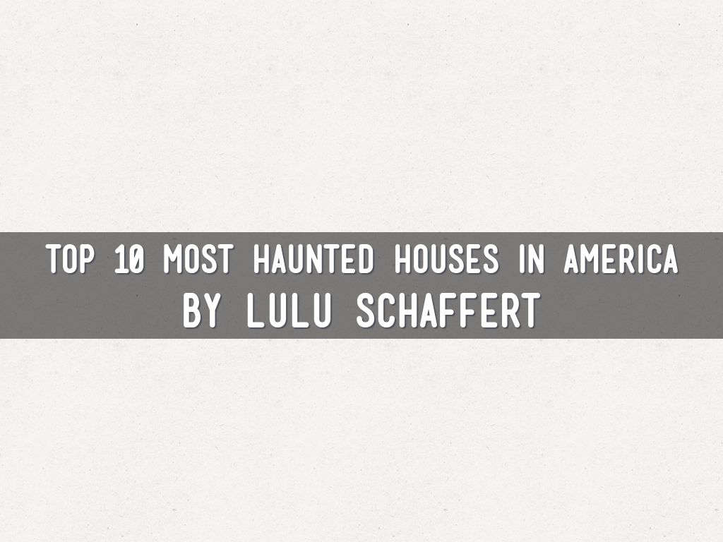 top 10 most haunted houses in america By:Lulu Schaffert