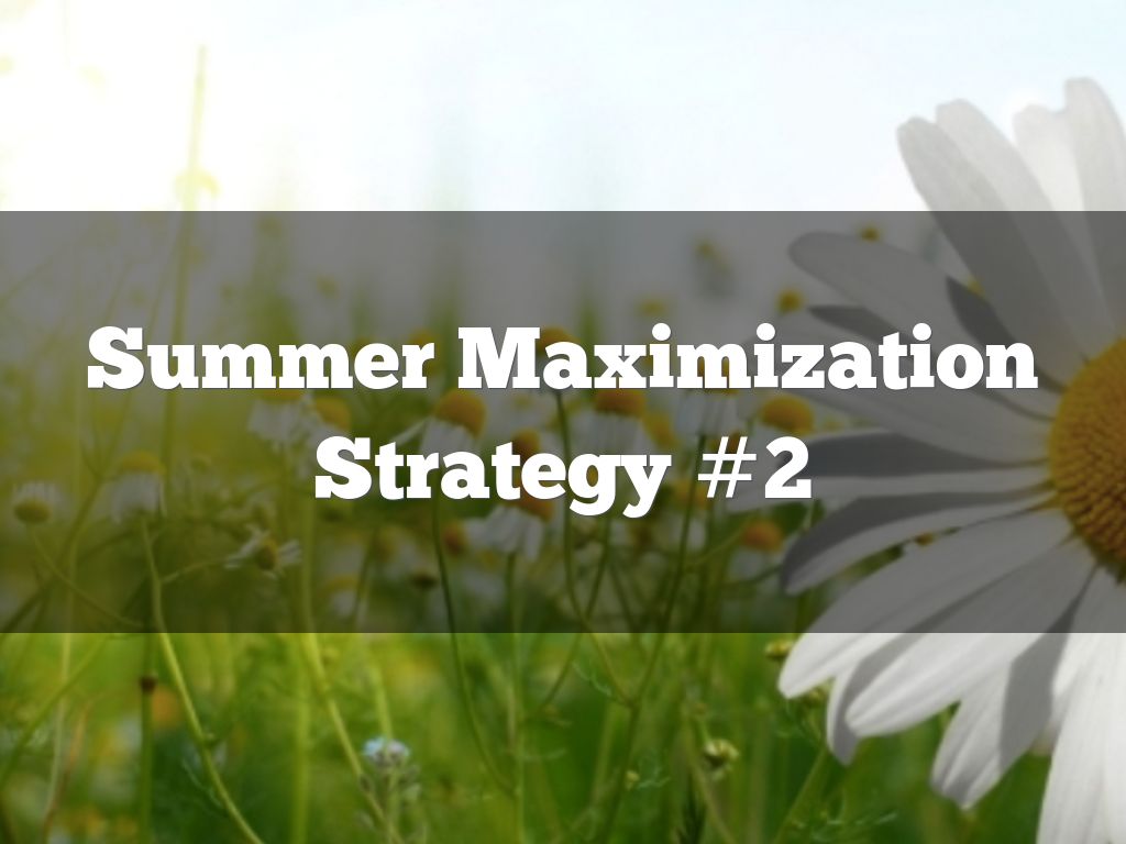 Summer Maximization Strategy #2