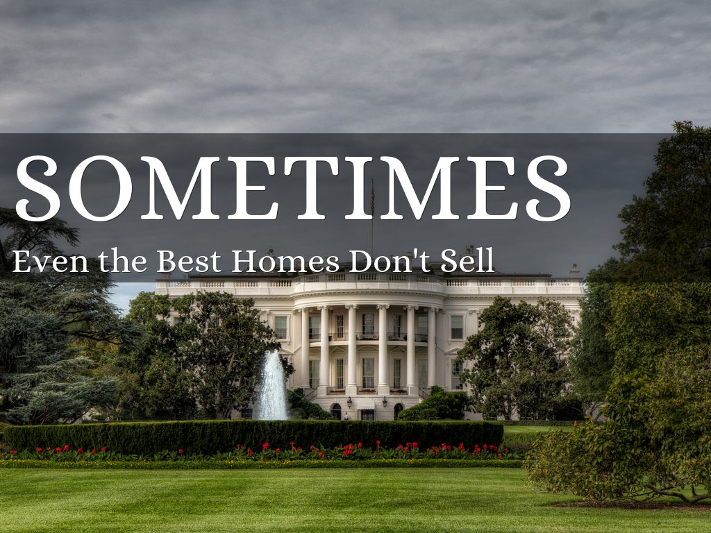 Sometimes even the Best Homes don't	sell