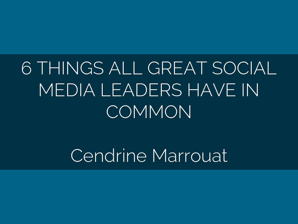 6 THINGS ALL GREAT SOCIAL MEDIA LEADERS HAVE IN COMMON  Cendrine Marrouat