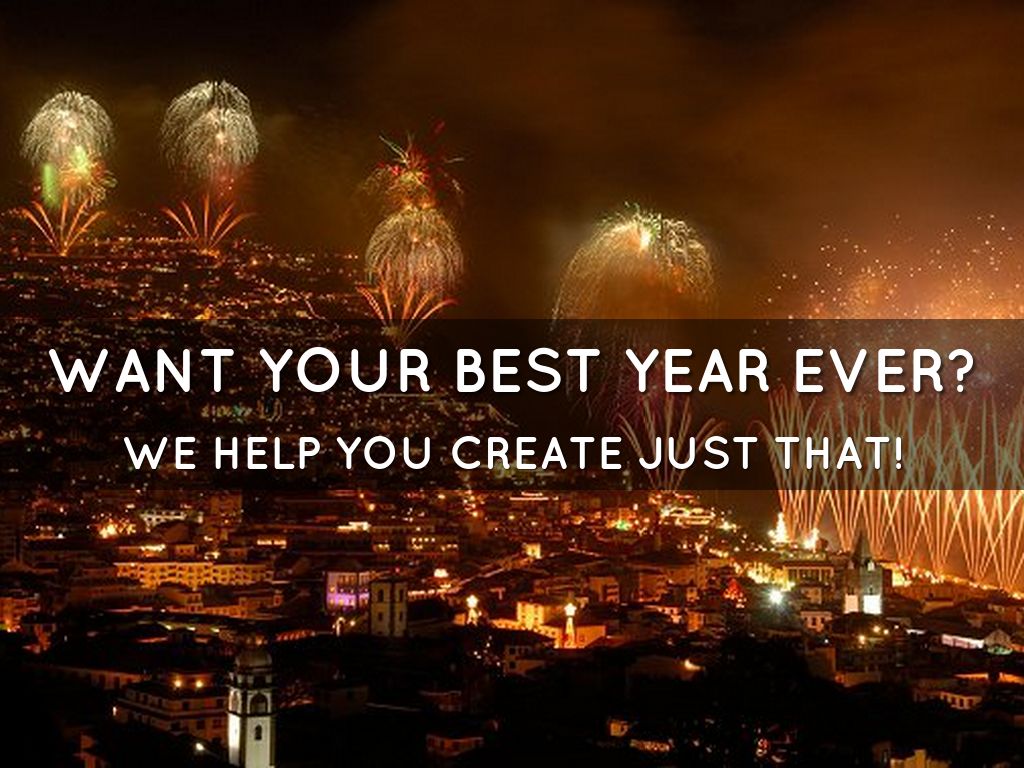 WANT YOUR BEST YEAR EVER?