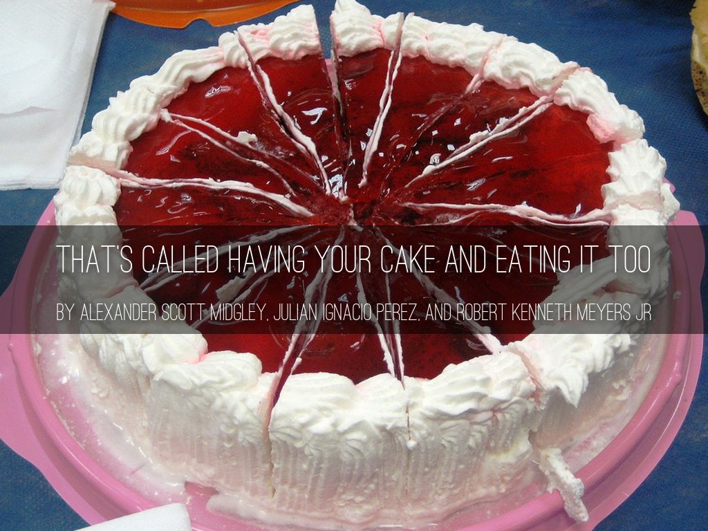 Having Your Cake And Eating It Too