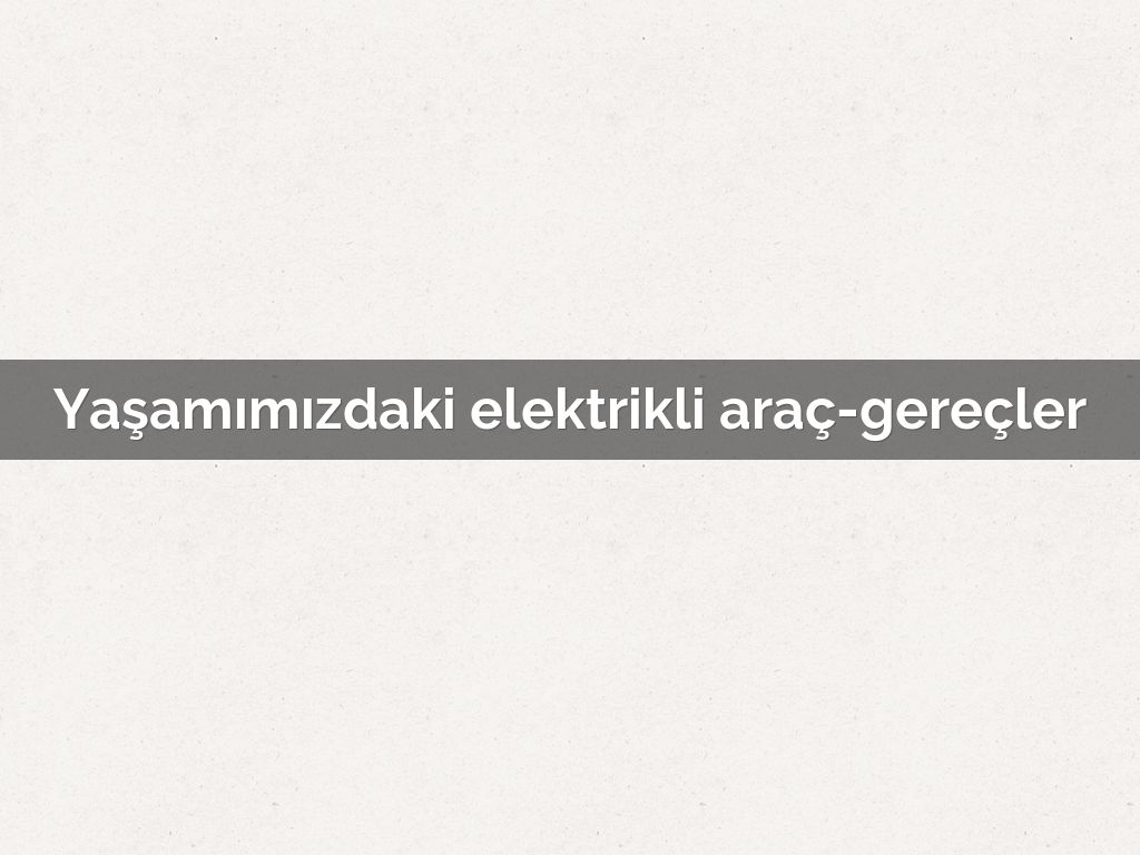Yaşamımızdaki elektrikli araç-gereçler