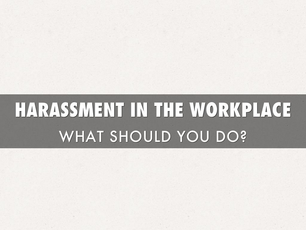 HARASSMENT IN THE WORKPLACE- What Should you do?