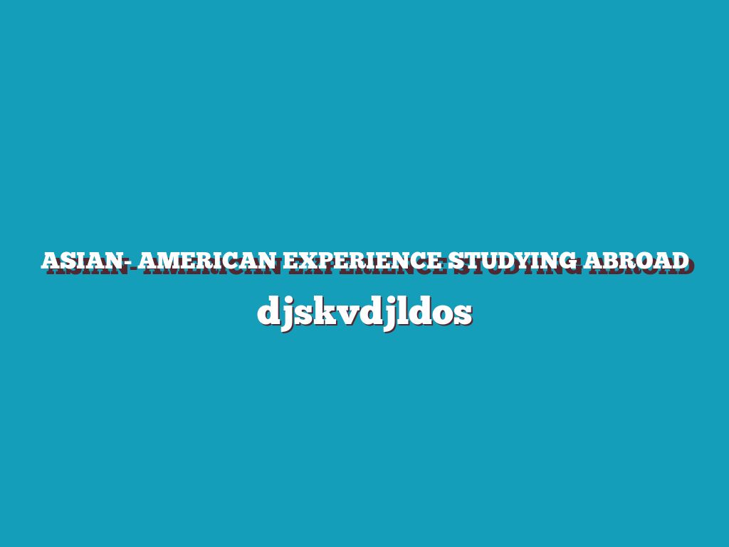 Asian- American Experience Studying Abroad