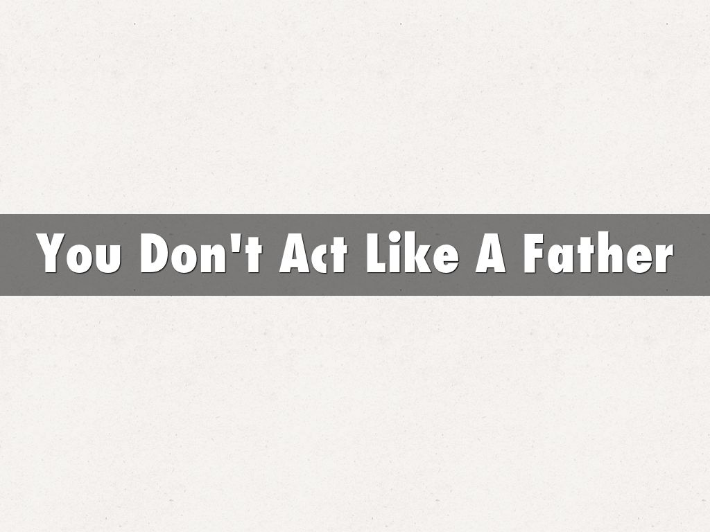 You Don't Act Like A Father