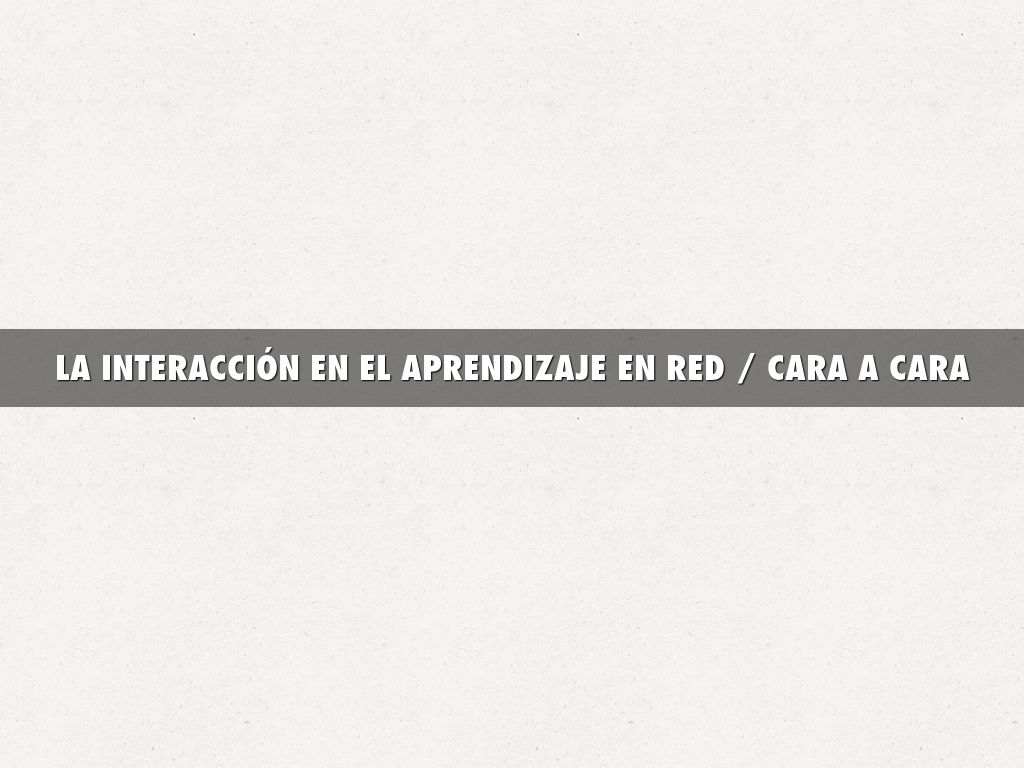 LA INTERACCIÓN EN EL APRENDIZAJE EN RED / CARA A CARA