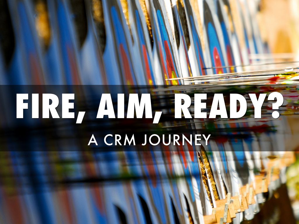 Fire, Ready Aim...: CRM In Higher Ed.