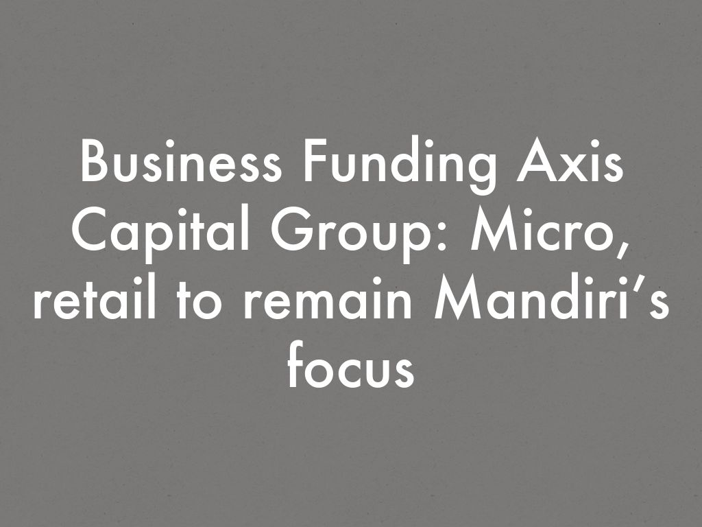 Business Funding Axis Capital Group Micro, retail to