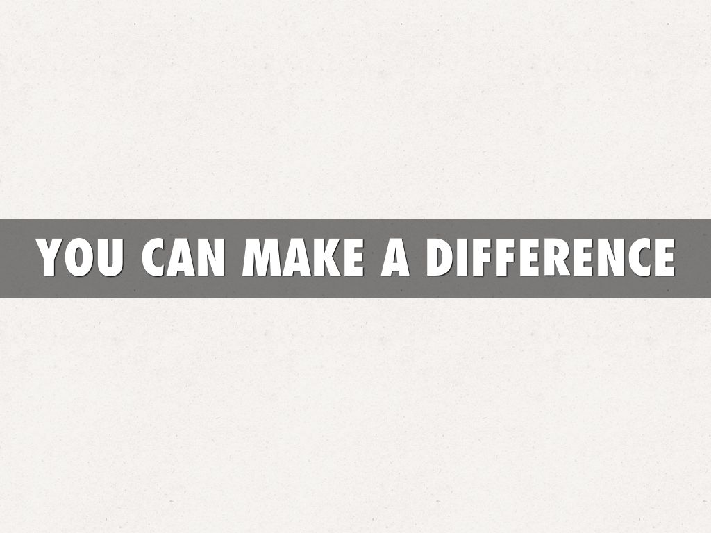 YOU CAN MAKE A DIFFERENCE