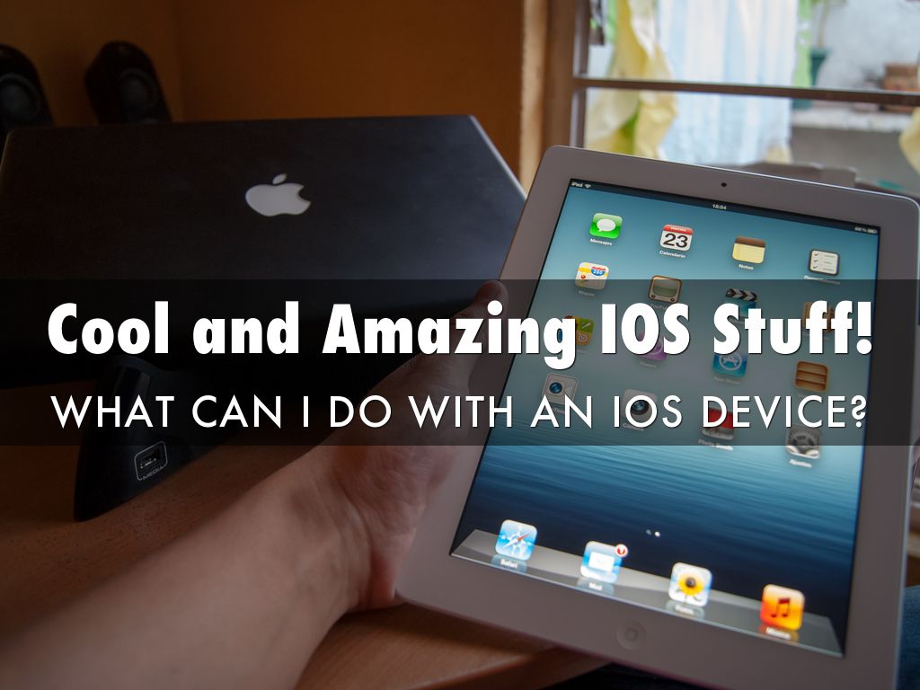What Can I Do With An IOS Device