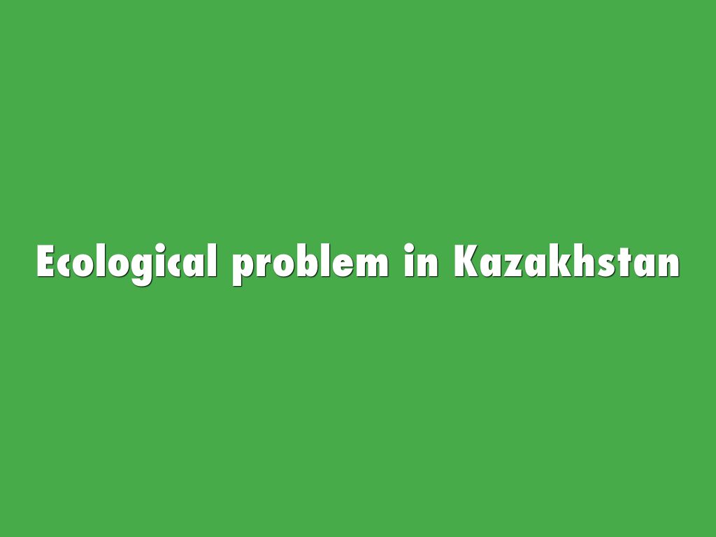 Ecological problem in Kazakhstan