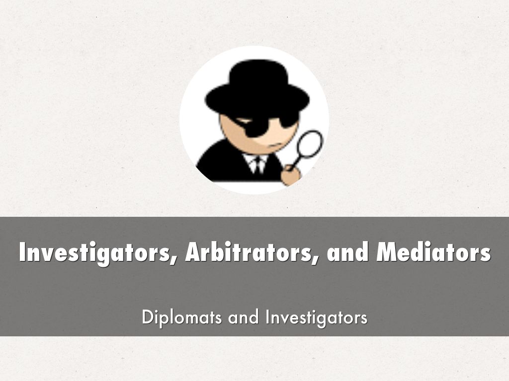 Investigators, Arbitrators, and Mediators
