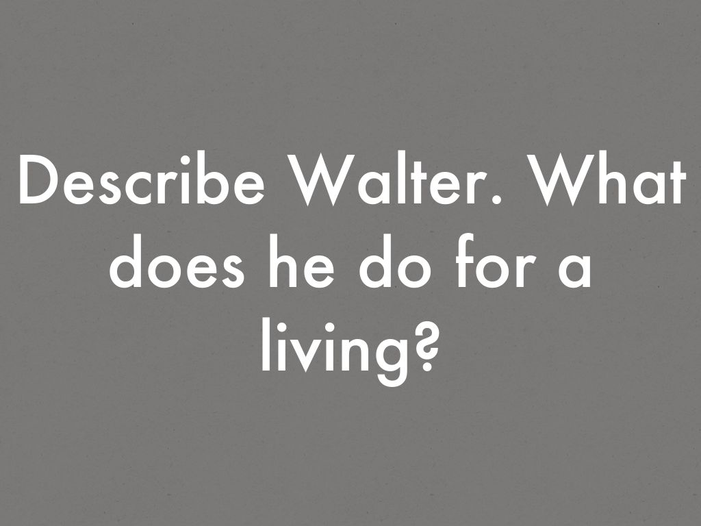 Describe Walter. What does he do for a living?